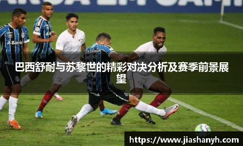 巴西舒耐与苏黎世的精彩对决分析及赛季前景展望